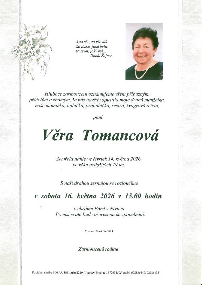 Rodiny Tomancova, Důbkova a Lysoňkova oznamují všem příbuzným a známým, že zesnula paní Věra Tomancová ve věku nedožitých 79 let.  Poslední rozloučení se zesnulou  bude v sobotu 16. května v 15 hodin v chrámu Páně v Nivnici. Po mši svaté bude převezena ke zpopelnění.