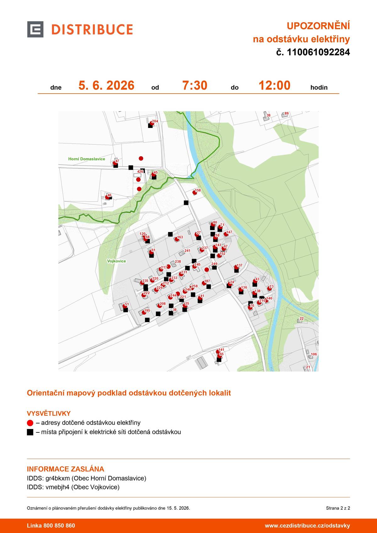Plánovaná odstávka zahrnuje:  č. p. 23, 24, 25, 27, 41, 43, 51, 58, 61, 65, 67, 68, 70, 71, 80, 120, 136, 137, 138, 141, 143, 146, 147, 152, 158, 163, 187, 195, 208, 210, 212, 217, 220, 222, 226, 231, 233, 235, 237, 244, 245, 246, 258 kat. území Vojkovice (kód 784575): parcelní č. 696/9, 696/12, 696/40