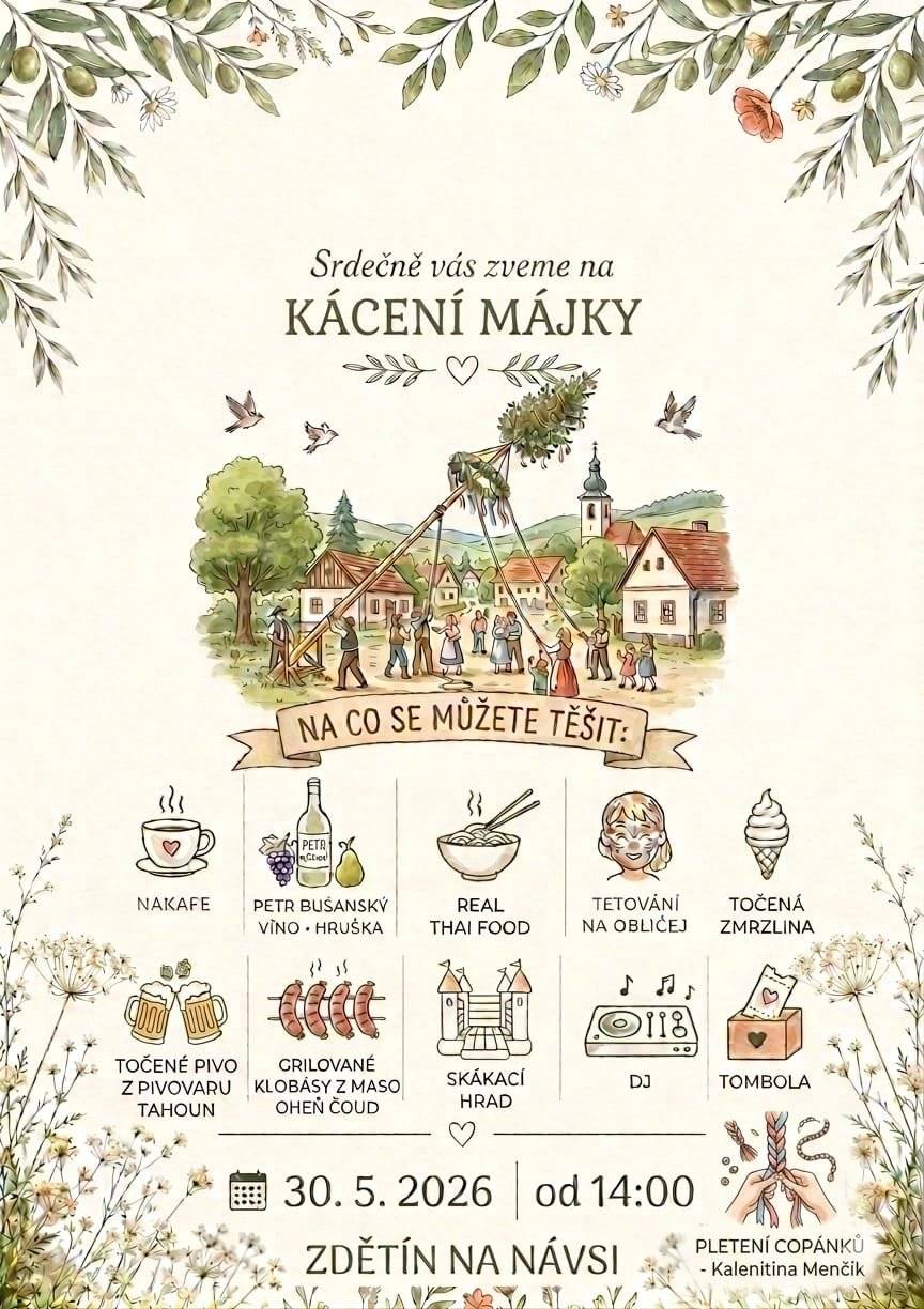 Srdečně vás zveme na tradiční Kácení májky ve Zdětíně na návsi. Přijďte si užít odpoledne plné dobrého jídla, pití, hudby a zábavy pro děti i dospělé. Čeká vás DJ, skákací hrad, tombola, točené pivo, thajské speciality, zmrzlina a mnoho dalšího. 30. 5. 2026 o 14:00 Zdětín na návsi. Těšíme se na vás!
