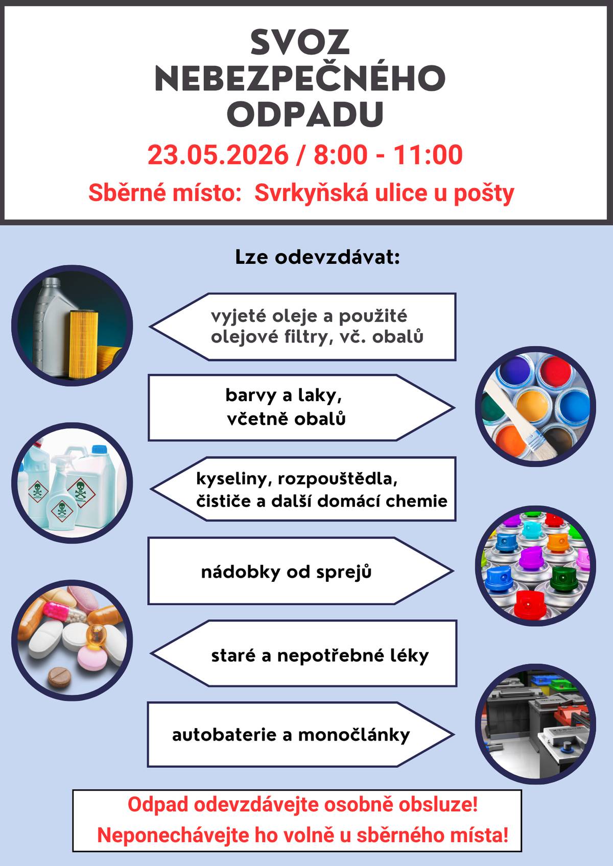 V sobotu 23. května od 8:00 do 11:00 proběhne svoz nebezpečného odpadu. Sběrné místo najdete na ulici Svrkyňská u pošty. Prosíme, odevzdávejte odpad osobně obsluze a neponechávejte ho volně u sběrného místa!  Lze odevzdávat:  vyjeté oleje a použité olejové filtry, vč. obalů autobaterie a monočlánky barvy a laky, včetně obalů nádobky od sprejů kyseliny, rozpouštědla, čističe a další domácí chemie staré a nepotřebné léky