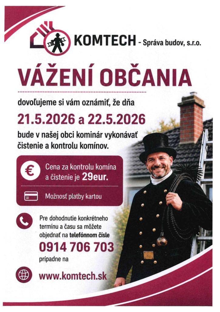Oznamujeme Vám, že v dňoch 21.5.2026 a 22.5.2026 bude v našej obci kominár vykonávať čistenie a kontrolu komínov.   Cena za kontrolu a čistenie: 29 eur.  Kontakt na dohodnutie času a termínu: 0914 706 703 alebo www.komtech.sk