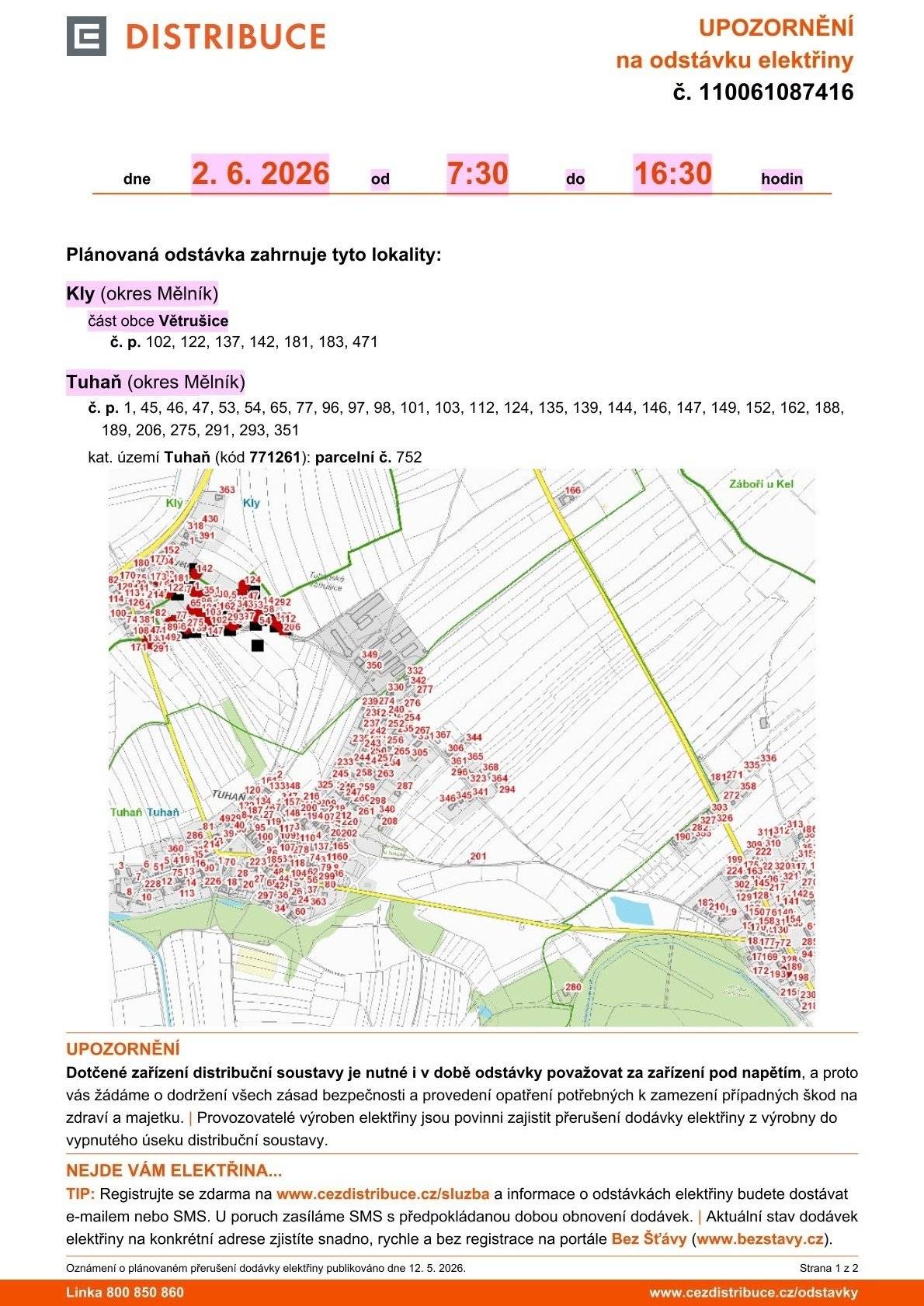 Plánovaná odstávka zahrnuje tyto lokality: Kly (okres Mělník) část obce Větrušice č. p. 102, 122, 137, 142, 181, 183, 471 Tuhaň (okres Mělník) č. p. 1, 45, 46, 47, 53, 54, 65, 77, 96, 97, 98, 101, 103, 112, 124, 135, 139, 144, 146, 147, 149, 152, 162, 188, 189, 206, 275, 291, 293, 351 kat. území Tuhaň (kód 771261): parcelní č. 752