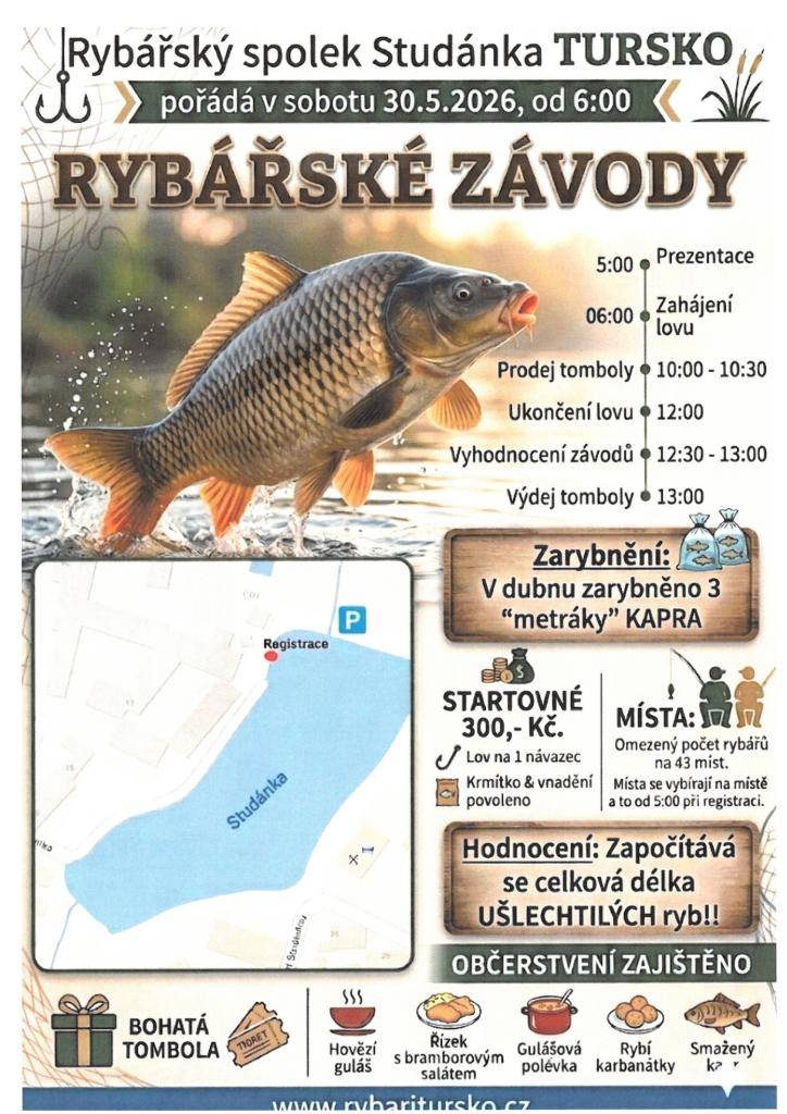 Rybářský spolek Studánka Tursko pořádá v sobotu 30.05.2026 od 06:00 hodin tradiční RYBÁŘSKÉ ZÁVODY. Startovné 300,-Kč.  Bohatá tombola i občerstvení / gulášová polévka, hovězí guláš, řízek s bramborovým salátem, rybí karbanátky, smažený kapr/.