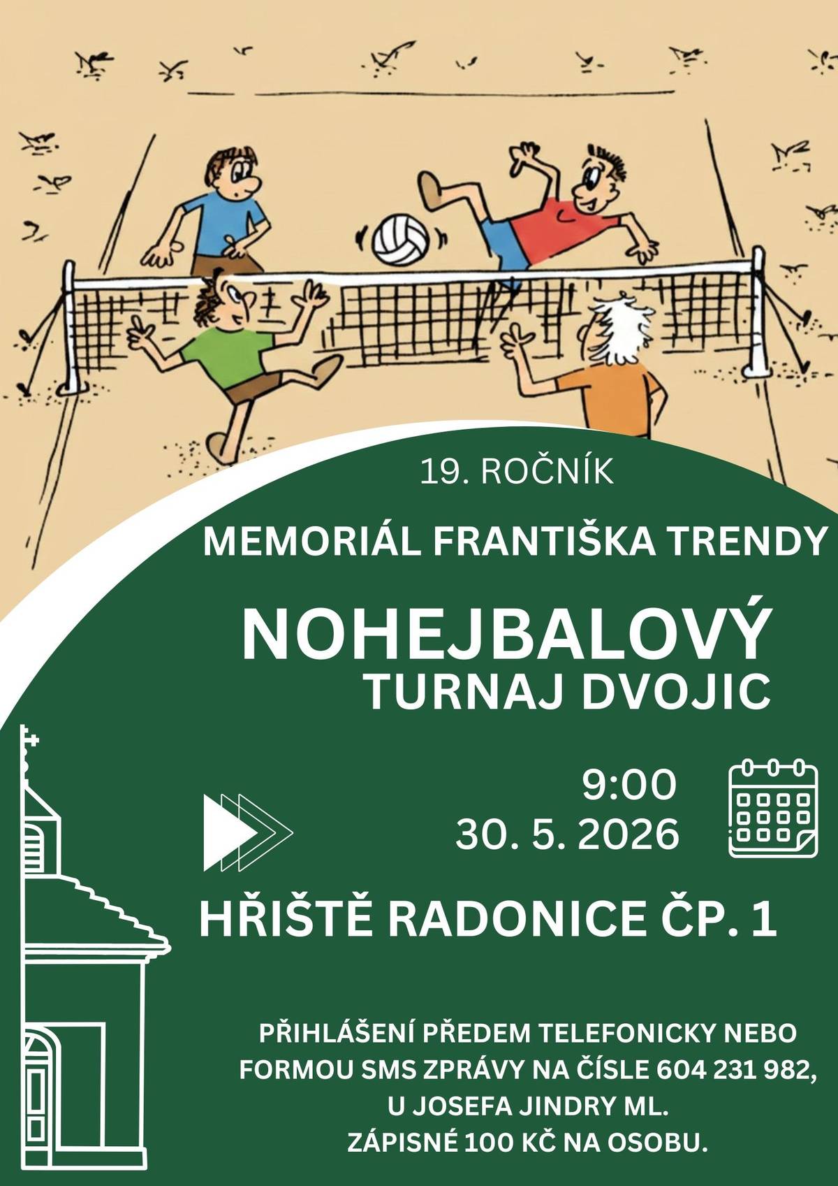 🏐 Zveme vás na 19. ročník Memoriálu Františka Trendy! 🏐 Přijďte si užít tradiční nohejbalový turnaj dvojic plný sportovní atmosféry, dobré nálady a přátelských soubojů. 💪 📅 Kdy: 30. 5. 2026 ⏰ Začátek: 9:00 📍 Kde: Hřiště Radonice čp. 1 📞 Přihlášení předem telefonicky nebo SMS na čísle 604 231 982 👤 Kontakt: Josef Jindra ml. 💰 Startovné: 100 Kč / osoba Těšíme se na všechny hráče i fanoušky nohejbalu! ⚽🏆