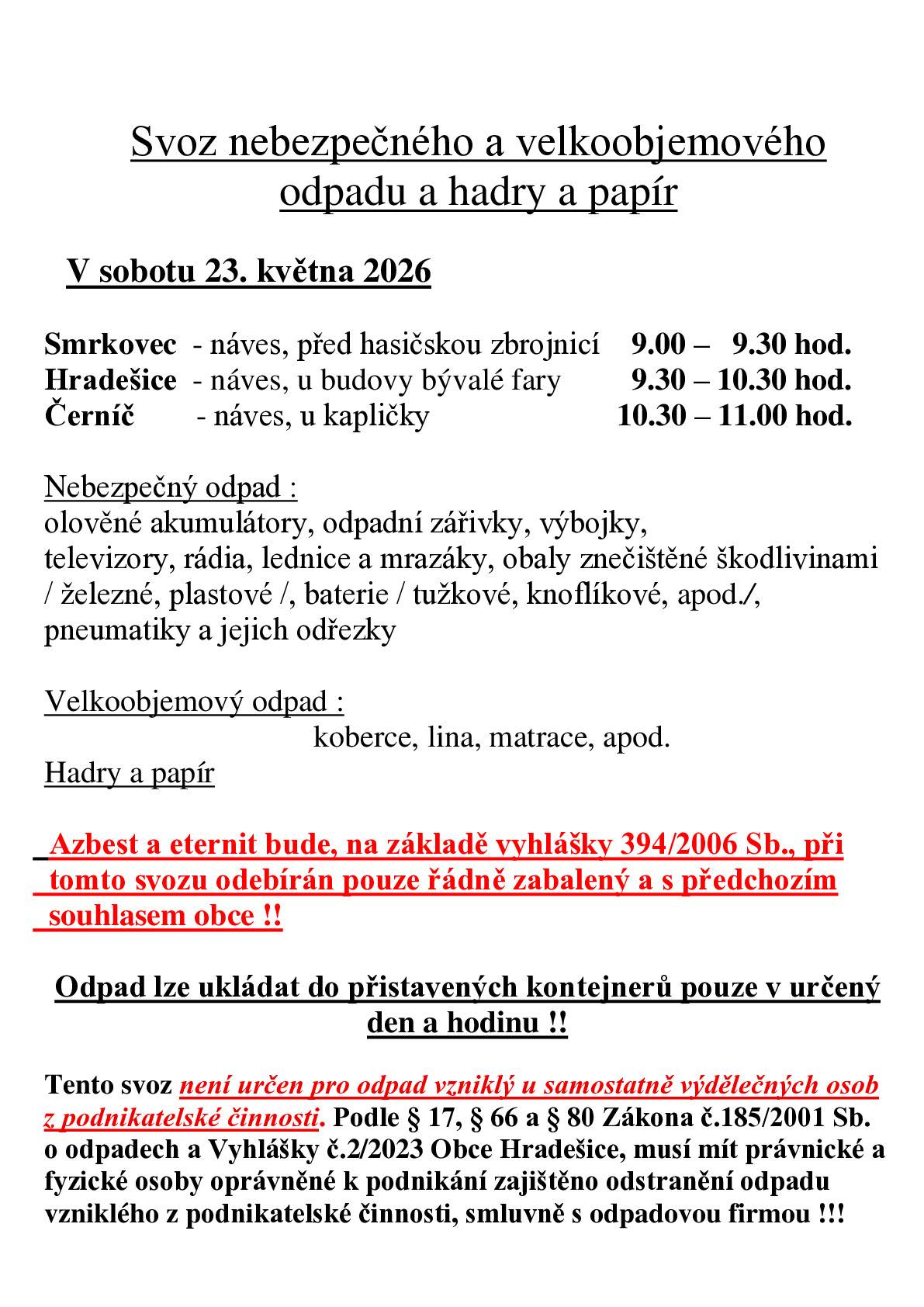 V sobotu 23. května 2026   Smrkovec  - náves, před hasičskou zbrojnicí    9:00 –   9:30 hod. Hradešice  - náves, u budovy bývalé fary         9:30 – 10:30 hod. Černíč        - náves, u kapličky                        10:30 – 11:00 hod.   Odpad lze ukládat do přistavených kontejnerů pouze v určený den a hodinu.