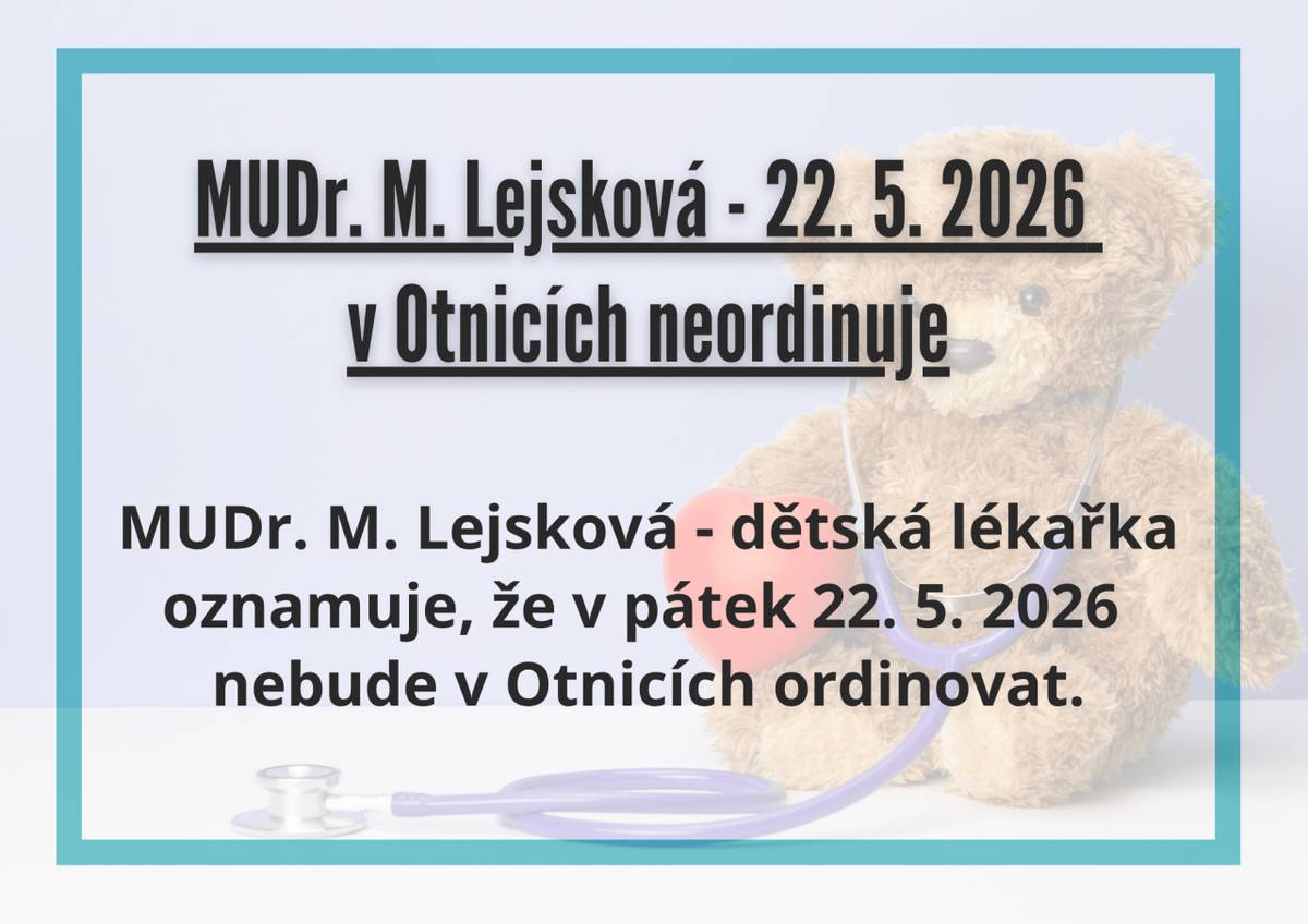 MUDr. M. Lejsková - dětská lékařka oznamuje, že v pátek 22. 5. 2026 nebude v Otnicích ordinovat.