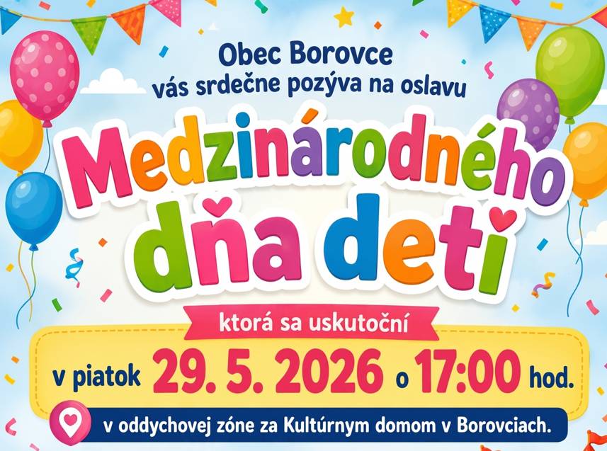 Obec Borovce vás srdečne pozýva na oslavu Medzinárodného dňa detí, ktorá sa uskutoční v piatok 29. 5. 2026 o 17:00 hod.  v oddychovej zóne za Kultúrnym domom v Borovciach.