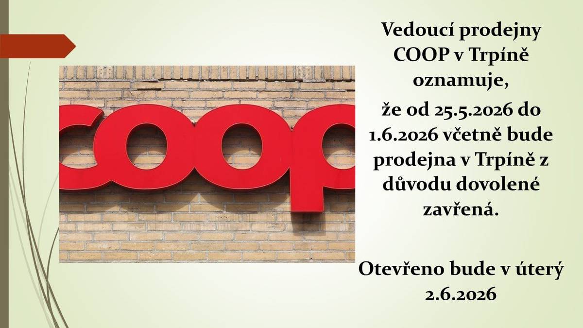 Vedoucí prodejny COOP v Trpíně oznamuje, že od 25.5.2026 do 1.6.2026 včetně bude prodejna v Trpíně z důvodu dovolené zavřená.Otevřeno bude v úterý 2.6.2026