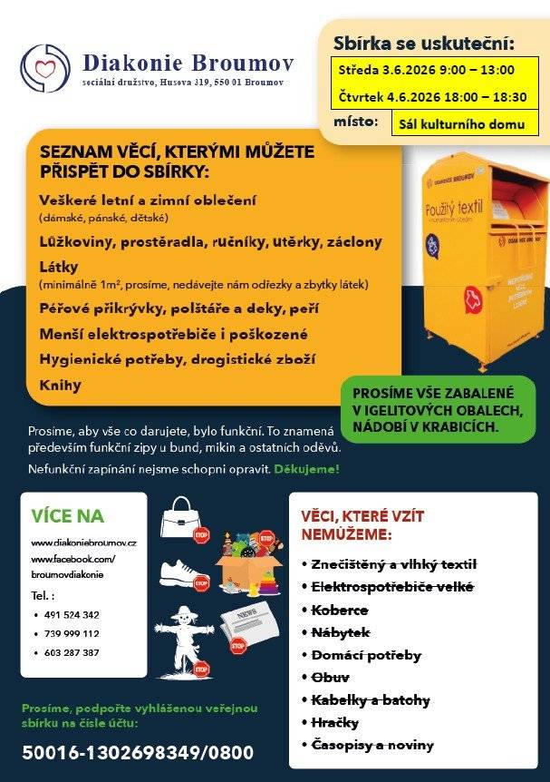 Vážení občané, v naší obci se uskuteční sběr použitého textilu a dalšího vybavení pro účely sbírky pro Diakonii. Funkční a čistý textil je nutné zabalit do igelitových obalů, nádobí uložit do papírových krabic. Více podrobností ke sběru naleznete v přiloženém letáku.  Věci do sbírky můžete přinést do sálu kulturního domu ve středu 3.6.2026 v době od 9:00 - 13:00 hodin a ve čtvrtek 4.6.2026 od 18:00 - 18:30 hodin. Pokud bude sbírka úspěšná, plánujeme v budoucnu takové sbírky opakovat. Prosíme z tohoto důvodu nepřeplňujte kontejner na textil, ani neukládejte textilní odpad mimo něj. Pokud takový textil zmokne je tím pádem znehodnocen a je nutné jej zlikvidovat jako odpad komunální. Děkujeme za pochopení.