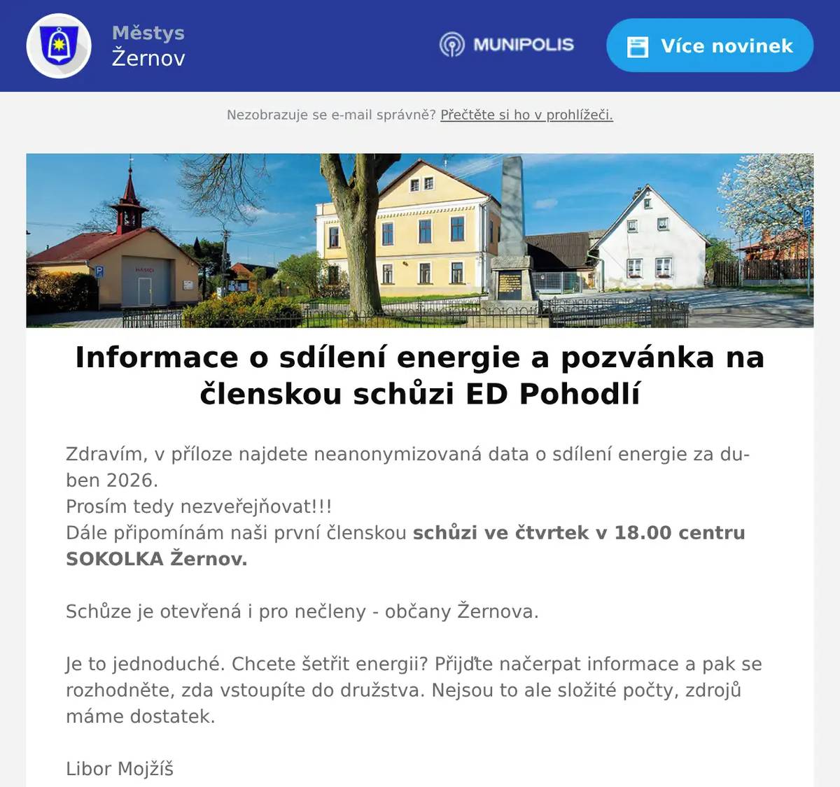 Zdravím, v příloze najdete neanonymizovaná data o sdílení energie za duben 2026.Prosím tedy nezveřejňovat!!!Dále připomínám naši první členskou schůzi ve čtvrtek v 18.00 centru SOKOLKA Žernov.Schůze je otevřená i pro nečleny - občany Žernova. Je to jednoduché. Chcete šetřit energii? Přijďte načerpat informace a pak se rozhodněte, zda vstoupíte do družstva. Nejsou to ale složité počty, zdrojů máme dostatek.Libor Mojžíš