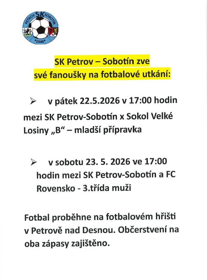 > v pátek 22.5.2026 v 17:00 fotbalové utkání mezi SK Petrov-Sobotín a Sokol Velké Losiny "B" - mladší přípravka  > v sobotu 23.5.2026 v 17:00 hodin fotbalové utkání mezi SK Petrov-Sobotín a FC Rovensko - 3.třída muži  > na oba zápasy zajištěno občerstvení