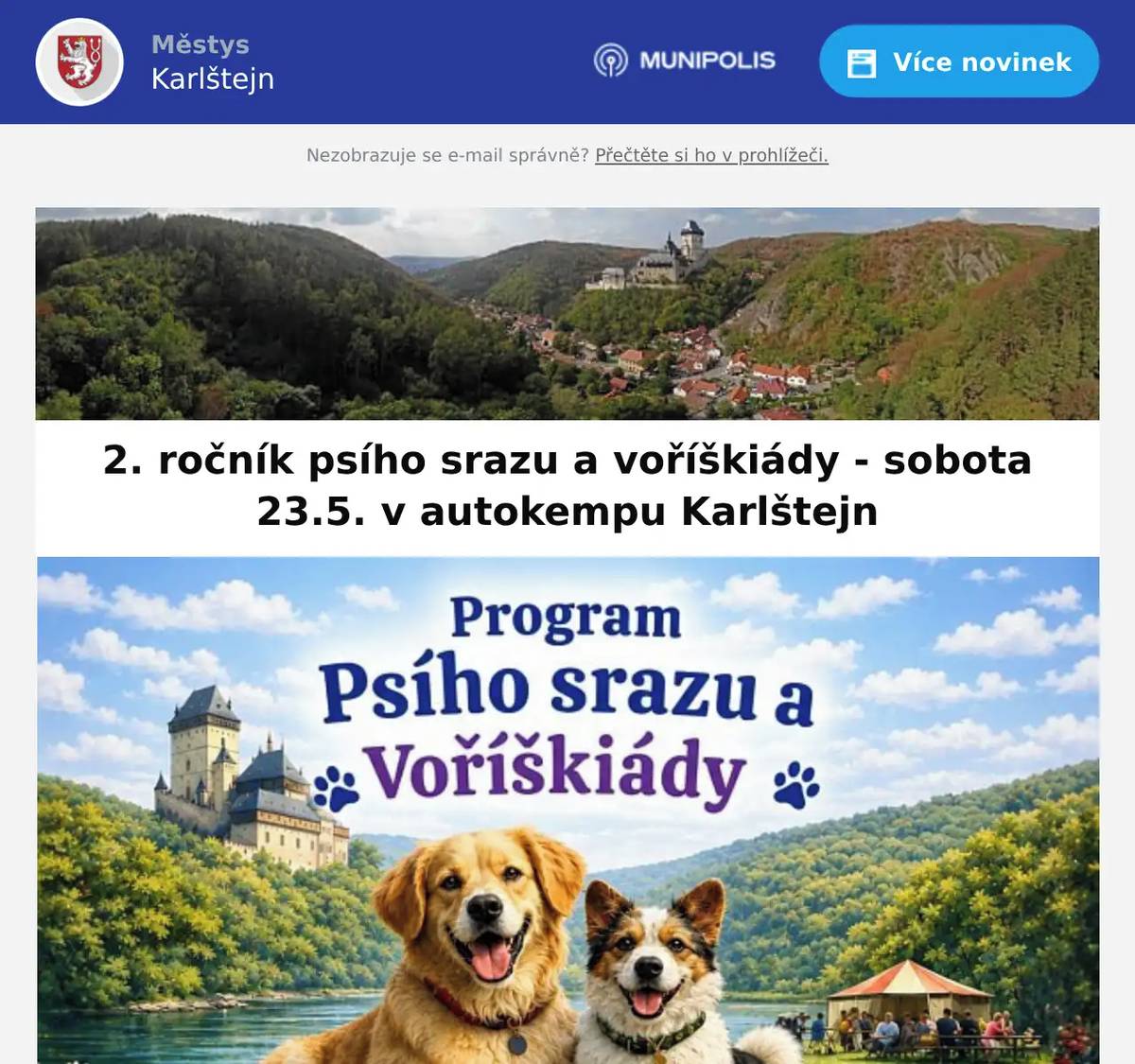 Milí sousedé, zveme vás na 2. ročník Psího srazu spojeného s voříškiádou, který se letos uskuteční v krásném prostředí Autokempu Karlštejn u řeky Berounky. Po loňském úspěšném setkání v kempu Branov jsme pro vás připravili další den plný zábavy, inspirace a přátelských setkání. Čekají vás soutěže, přednášky, charitativní i sponzorské stánky a večerní program. Dorazte se svým čtyřnohým parťákem, s rodinou, přáteli nebo jen tak – každý pejsek i jeho pániček je vítán! 🐾 Více informace naleznete ZDE městys Karlštejn