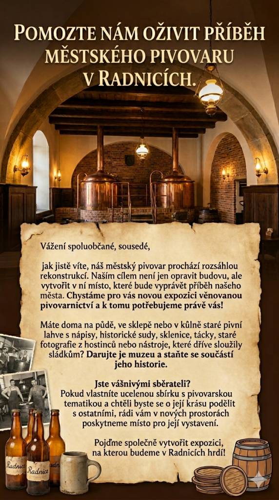 Vážení spoluobčané, sousedé,  jak jistě víte, náš městský pivovar prochází rozsáhlou rekonstrukcí. Naším cílem není jen opravit budovu, ale vytvořit v ní místo, které bude vyprávět příběh našeho kraje. Chystáme pro vás novou expozici věnovanou pivovarnictví a k tomu potřebujeme právě vás!