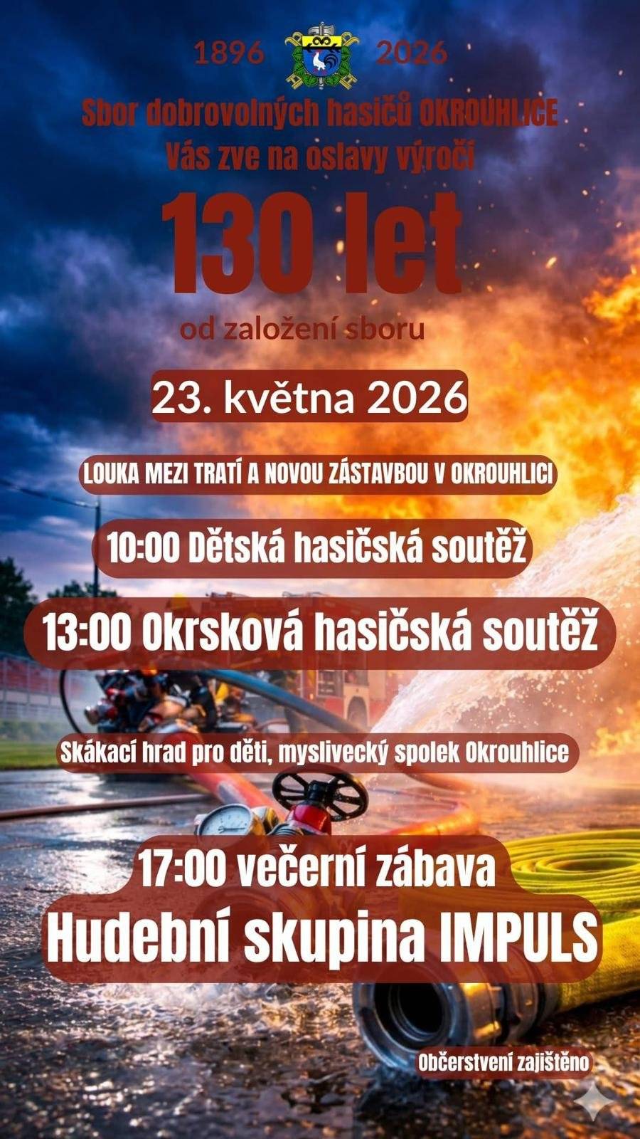 SDH Okrouhlice Vás srdečně zve na oslavy výročí 130 let od založení sboru, které se konají 23.5.2026. Program: Dětská soutěž od 10:00 hod.  Okrsková soutěž od 13:00 hod.  Večerní zábava od 17:00 hod.   Doprovodný program: ukázka hasičské techniky, skákací hrady, střelnice. SDH Okrouhlice