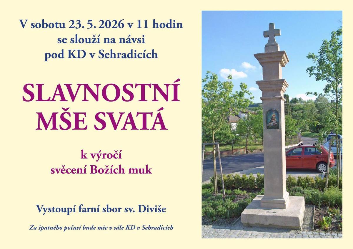 V sobotu 23. května 2026 v 11 hodin se na návsi pod kulturním domem v Sehradicích uskuteční slavnostní mše k výročí svěcení Božích muk. Vystoupí farní sbor sv. Diviše, a v případě špatného počasí bude mše přesunuta do sálu KD v Sebvaďicích.