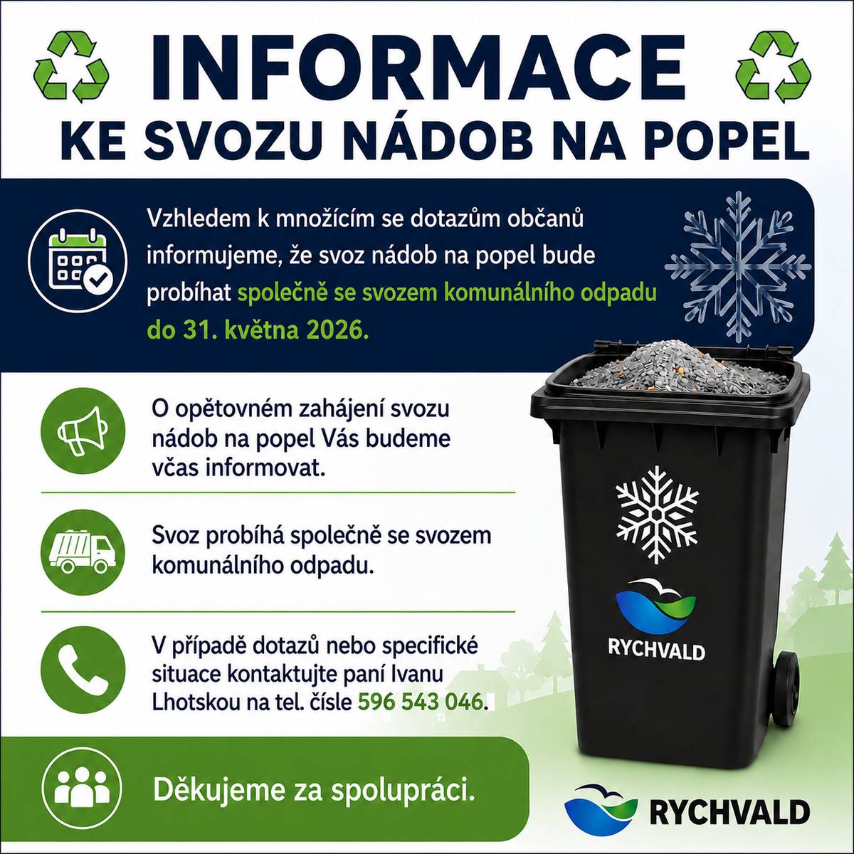 Vážení občané, vzhledem k množícím se dotazům informujeme, že svoz nádob na popel bude i nadále probíhat společně se svozem komunálního odpadu, a to až do 31. května 2026. O případném opětovném zahájení svozu nádob na popel Vás budeme včas informovat prostřednictvím komunikačních kanálů města. V případě dotazů nebo specifických situací kontaktujte prosím paní Ivanu Lhotskou na telefonním čísle 596 543 046. Děkujeme za spolupráci a ohleduplný přístup při nakládání s odpadem.