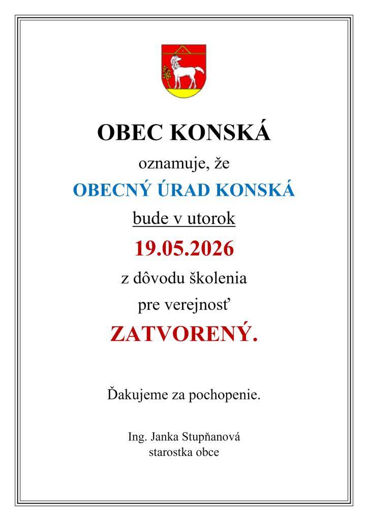Obec Konská oznamuje občanom, že OBECNÝ ÚRAD KONSKÁ bude v UTOROK 19.05.2026 z dôvodu školenia pre verejnosť - ZATVORENÝ. Ďakujeme za pochopenie.