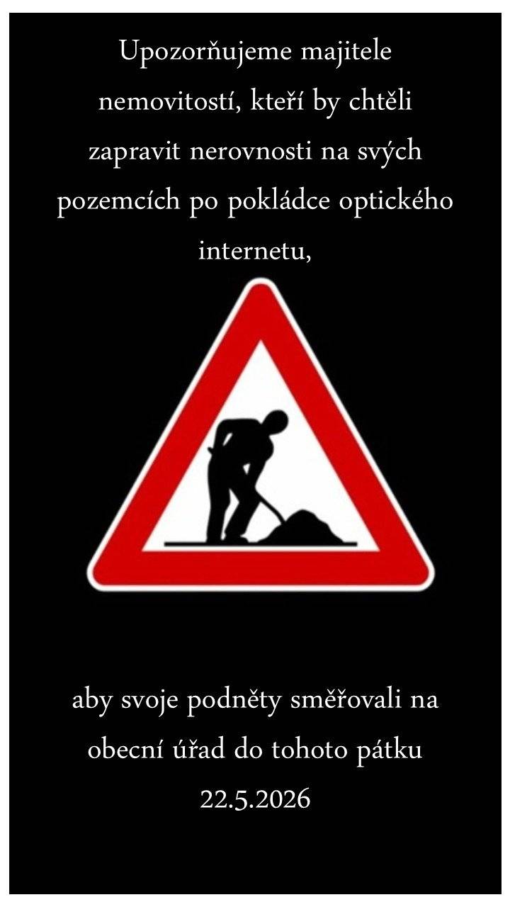 Upozorňujeme majitele nemovitostí, kteří by chtěli zapravit nerovnosti na svých pozemcích po pokládce optického internetu, aby svoje podněty směřovali na obecní úřad do tohoto patku 22.5.2026