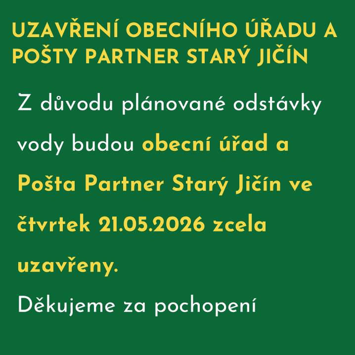 Upozorňujeme občany, že ve čtvrtek 21. 05. 2026 z důvodu plánované odstávky na vodovodní síti budou pro veřejnost zcela uzavřeny obecní úřad i Pošta Partner Starý Jičín. Děkujeme za pochopení.