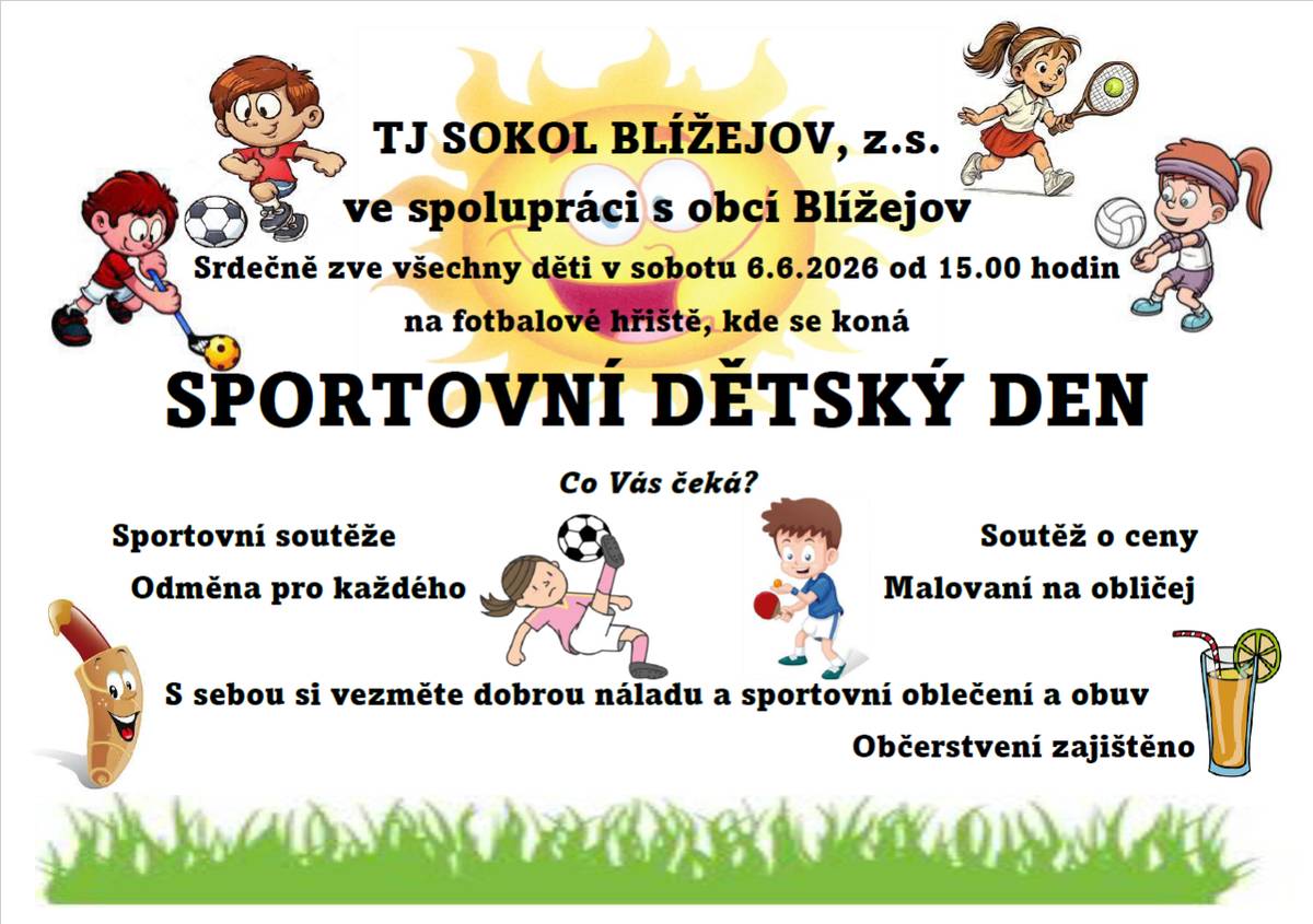 TJ Sokol Blížejov, z. s. ve spolupráci s obcí Blížejov srdečně zve všechny děti v sobotu 6. 6. 2026 od 15:00 hodin na fotbalové hřiště, kde se koná SPORTOVNÍ DĚTSKÝ DEN. Co Vás čeká ? sportovní soutěže, soutěže o ceny, malování na obličej, odměna pro každého. Občerstvení zajištěno.