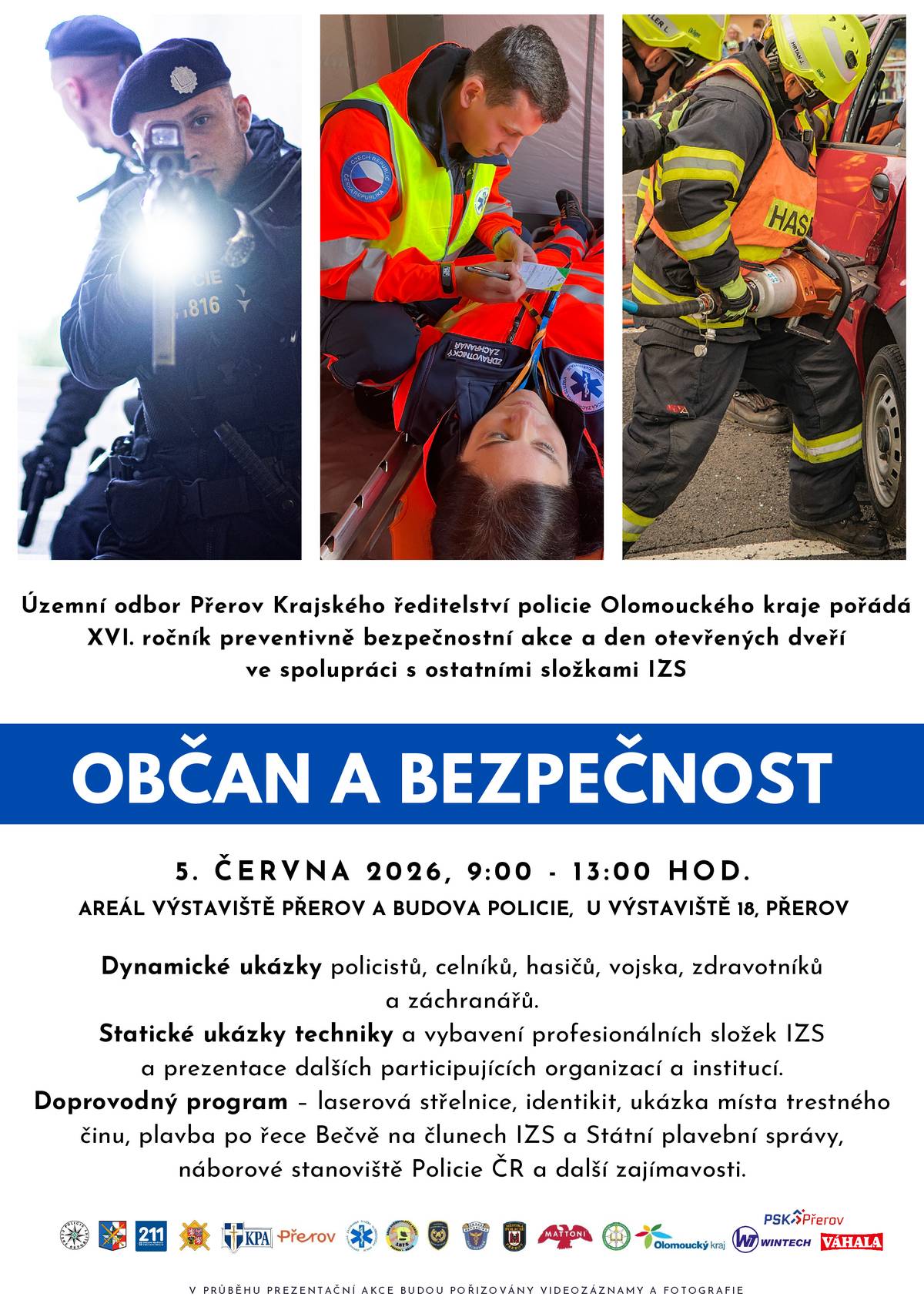 Územní odbor Přerov Krajského ředitelství policie Olomouckého kraje ve spolupráci s ostatními složkami IZS pořádá XVI. ročník preventivně bezpečnostní akci a den otevřených dveří.        Akce se uskuteční v pátek 5. 6. 2026 v Přerově, v areálu Výstaviště Přerov a v budově územního odboru Policie České republiky od 9.00 do 13.00 hodin.