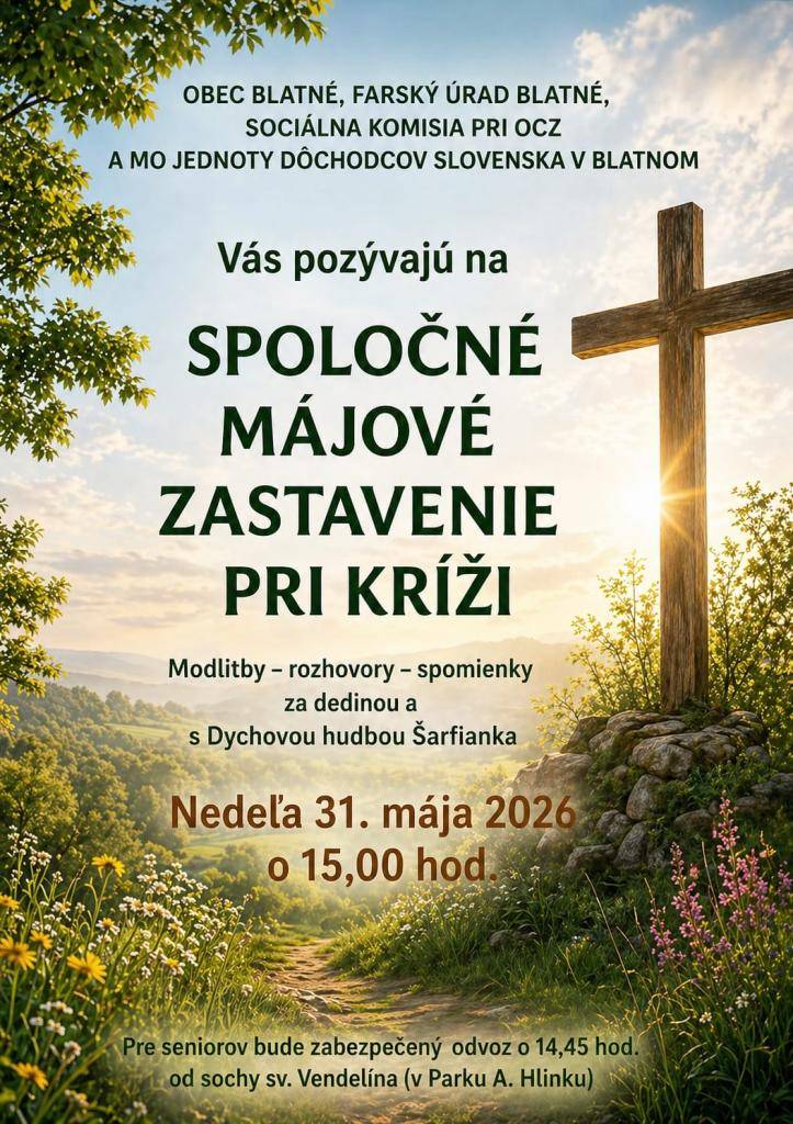 Obec Blatné, Farský úrad Blatné, sociálna komisia pri OcZ a MO Jednoty dôchodcov Slovenska v Blatnom Vás pozývajú na Spoločné májové zastavenie pri kríži, ktoré sa uskutoční v nedeľu 31.05.2026 o 15:00 hod.