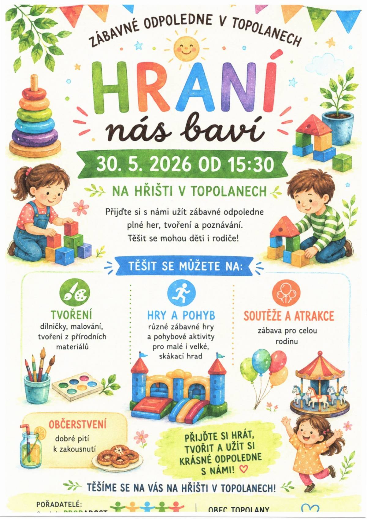 Drůbežárna Prace bude ve čtvrtek 21. 5.  v 15:00 hod. prodávat: mladé kuřice a kohouty, slepice po roce snášky za 140Kč, brojlerová kuřata, krůty, káčata a husokačeny Mulard, krmivo pro drůbež a králíky, vitamínové doplňky a dále pak vykupovat králičí kožky - cena 10 Kč/ks.   Spolek PRORADOST a obec Topolany vás srdečně zvou na zábavné odpoledne, které se bude konat v sobotu 30. 5. 2026 od 15:30 na hřišti v Topolanech. Občerstvení zajištěno. Těšíme se na hojnou účast.