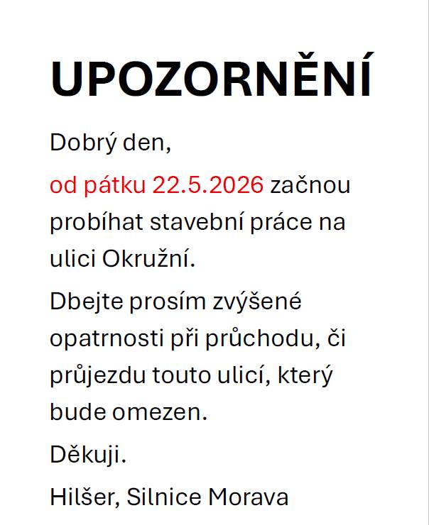 UPOZORNĚNÍ!!!!  Od pátku 22.5.2026 začnou probíhat stavební práce na ulici Okružní. Dbejte prosím zvýšené opatrnosti při průchodu, či průjezdu touto ulicí, který bude omezen.