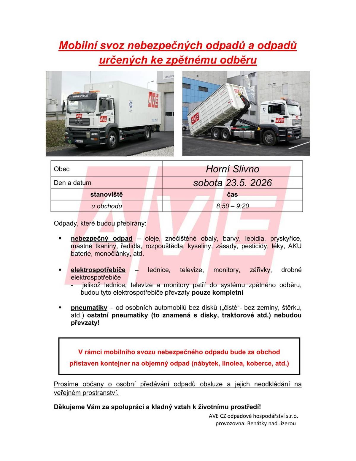 Tuto sobotu 23. 5. 2026 proběhne v čase 8:50–9:20 u obchodu svoz nebezpečného odpadu. Zároveň budou hasiči od 8:00 hodin po obci sbírat staré železo. Ve dnech 23.–24. 5. 2026 bude za obchodem přistaven kontejner na objemný odpad. Žádáme občany, aby odpad ukládali co nejefektivněji s ohledem na omezenou kapacitu kontejneru. V případě jeho naplnění prosíme, neodkládejte odpad v jeho okolí. Děkujeme za pochopení a ohleduplnost.