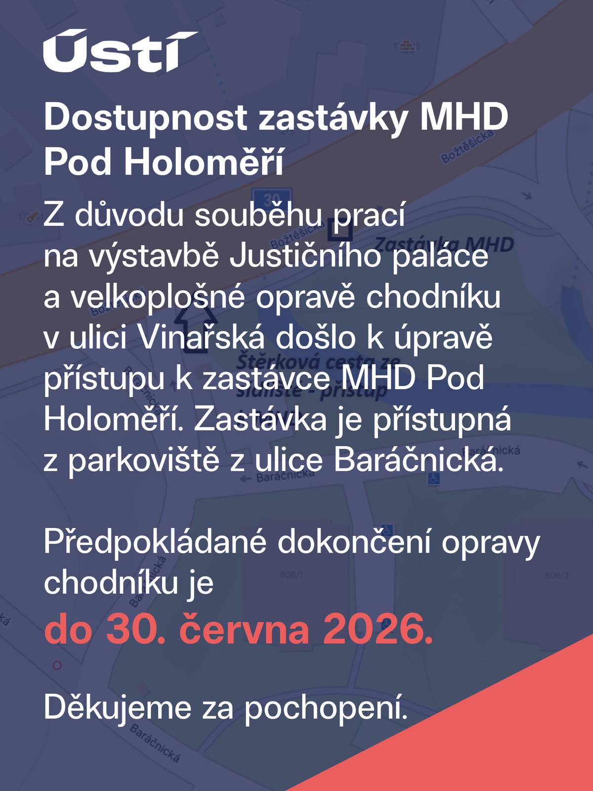 Z důvodu souběhu prací na výstavbě Justičního paláce a velkoplošné opravě chodníku v ulici Vinařská došlo k úpravě přístupu k zastávce MHD Pod Holoměří. Zastávka je přístupná z parkoviště z ulice Baráčnická. Předpokládané dokončení opravy chodníku je do 30. června 2026. Děkujeme za pochopení.