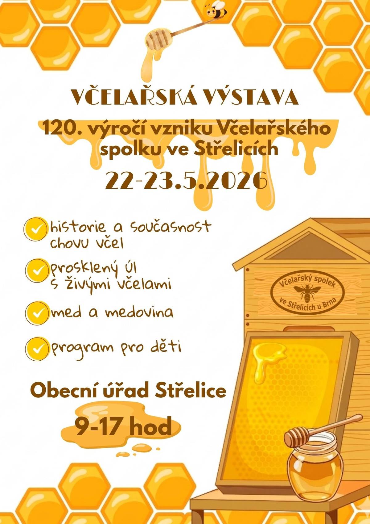 Včelařský spolek ve Střelicích pořádá ke 120. výročí vzniku VČELAŘSKOU VÝSTAVU na OÚ Střelice ve dnech 22. - 23.05.2026 vždy od 9 - 17 hod. Výstava je zaměřená na historii a součanost chovu včel, bude k vidění prosklený úl s živými včelami a ochutnávka medu i medoviny. Těší se na vás včelaři Střelice.