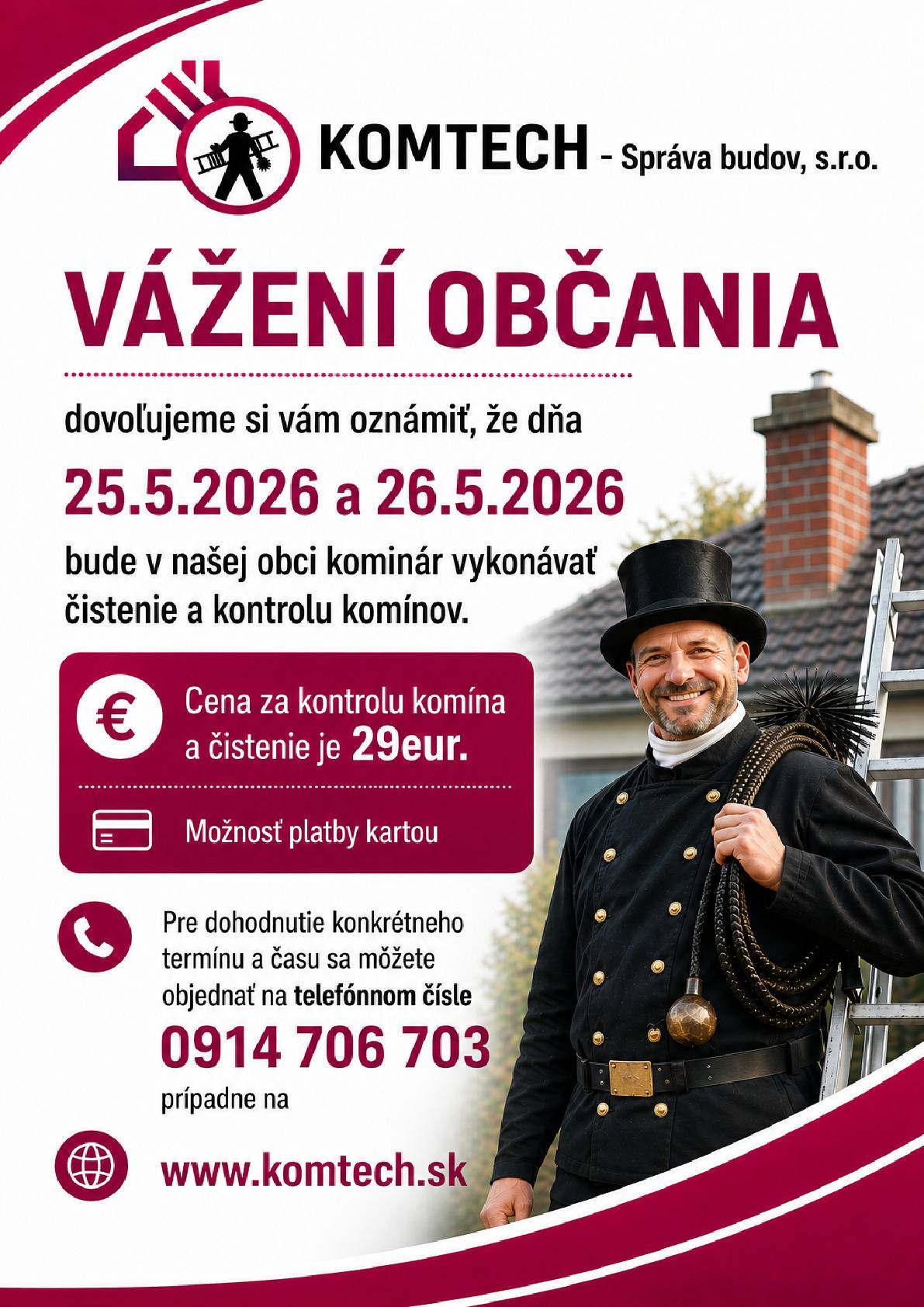 V dňoch 25.05.2026 a 26.05.2026 bude firma Komtech vykonávať čistenie a kontrolu komínov. Cena za kontrolu a čistenie komína je 29€. Objednať sa môžete na tel. čísle 0914 706 703 alebo www.komtech.sk. Kominár poskytne služby len objednaným zákazníkom.