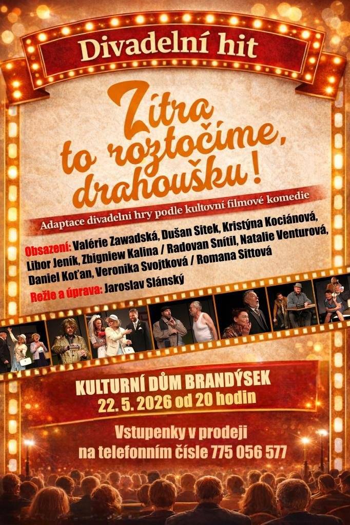 Přijďte se pobavit a zasmát na adaptaci divadelní hry podle kultovní filmové komedie ZÍTRA TO ROZTOČÍME, DRAHOUŠKU!, která se koná dne 22. 5. 2026 od 20:00 hod.  Tato komedie přináší na jeviště skvělou směs humoru, nadsázky a typicky českého pohledu na sousedské vztahy. Vstupenky v prodeji na telefonním čísle 775056577.