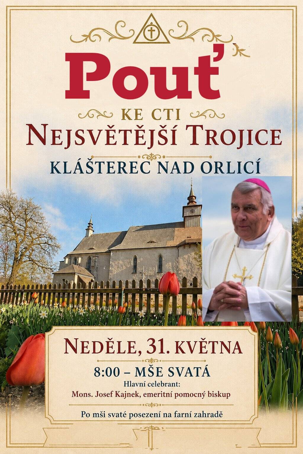 Srdečně Vás zveme na tradiční pouť, která se uskuteční v neděli 31. května v kostele Nejsvětější Trojice v Klášterci nad Orlicí. Mše svatá začne v 8:00 hodin Hlavním celebrantem bude Mons. Josef Kajnek, emeritní pomocný biskup. Po mši svaté jste zváni k posezení na farní zahradě. Těšíme se na společné setkání a příjemně prožitý sváteční den.