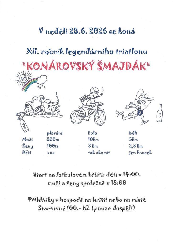 V neděli 28.6.2026 se uskuteční legendární triatlon - Konárovský šmajdák. Start na fotbal.hřišti : děti ve 14.00 a ženy , muži společně v 15:00. Přihlášky v hospodě na hřišti nebo na místě. Startovné dospělý 100,-Kč.