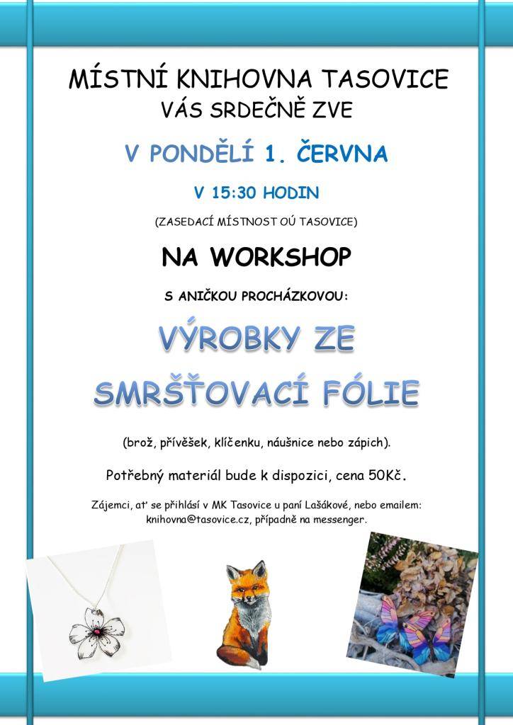 V pondělí 1. června v 15:30 hodin se v zasedací místnosti OÚ Tasovice uskuteční workshop zaměřený na výrobu ze smršťovací fólie. Na workshopu si zájemci pod vedením Aničky Procházkové vytvoří různé výrobky jako brož, přívěšek, klíčenku, náušnice nebo zápich. Je zajištěn potřebný materiál...