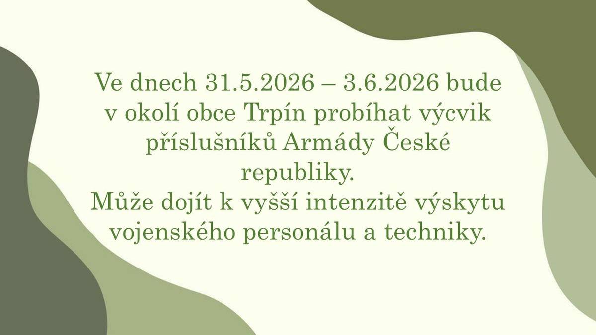 Ve dnech 31.5.2026 - 3.6.2026 bude v okolí obce Trpín probíhat výcvik příslušníků Armády České republiky.  Může dojít k vyšší intenzitě výskytu vojenského personálu a techniky.