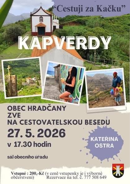 Obec Hradčany vás srdečně zve na poutavé vyprávění z exotických ostrovů! Přijďte si poslechnout zážitky cestovatelky Kateřiny Ostré, která nás provede po slunných i divokých Kapverdách. Čeká vás večer plný inspirace, zajímavostí, krásných fotek a chybět nebude ani skvělá atmosféra. Kdy: Středa 27. května 2026 v 17:30 hodin Kde: Sál obecního úřadu Hradčany Vstupné: 200 Kč (v ceně vstupenky je zahrnuto i výborné občerstvení) Místa si prosím rezervujte předem na telefonním čísle 777 508 649. Podrobnosti najdete také na přiloženém plakátu.