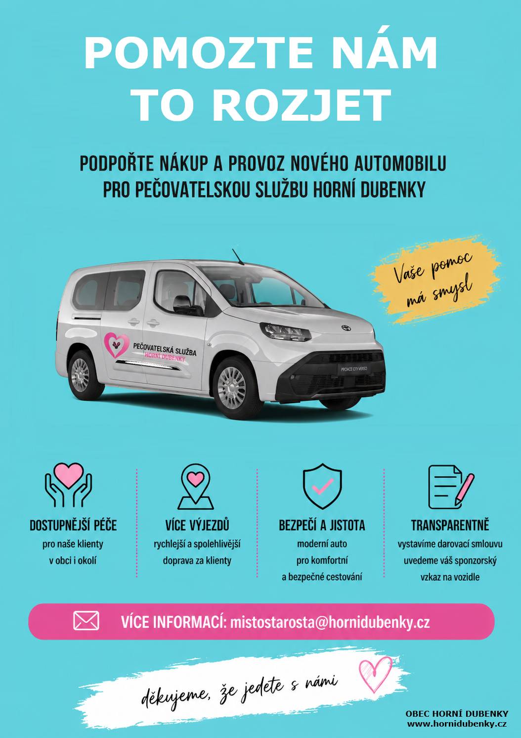 Naše pečovatelská služba zajišťuje pomoc nejen v Horních Dubenkách, ale i v širším okolí - smlouvu o poskytování služeb pečovatelské služby o seniory a zdravotně znevýhodněné občany máme s obcí Jihlávka, Kaliště (včetně Býkovce) a Klatovec. Pracujeme v typicky venkovském prostředí, kde je péče spojena s každodenními přejezdy mezi obcemi, časovou náročností a často i obtížnější dostupností klientů.  Právě dostupnost služeb v domácím prostředí je klíčová – a na venkově to platí dvojnásob. Abychom tuto službu mohli udržet a dále rozvíjet, pořídili jsme pro potřeby pečovatelské služby nový automobil – Toyota Proace City Verso – v červnu 2026 bychom ho měli dostat do užívání. Na jeho pořízení jsme získali dotaci z Fondu Vysočiny v programu Investujeme v sociálních službách ve výši Kč 350tis. Přestože dotace pokryje významnou část nákladů, zbývající investice a následný provoz jsou pro obecní rozpočet náročné. Pokud vám podpora Pečovatelské služby Horní Dubenky bude dávat smysl, budeme rádi, když se přidáte k dárcům.  /EvaTkadlečková/