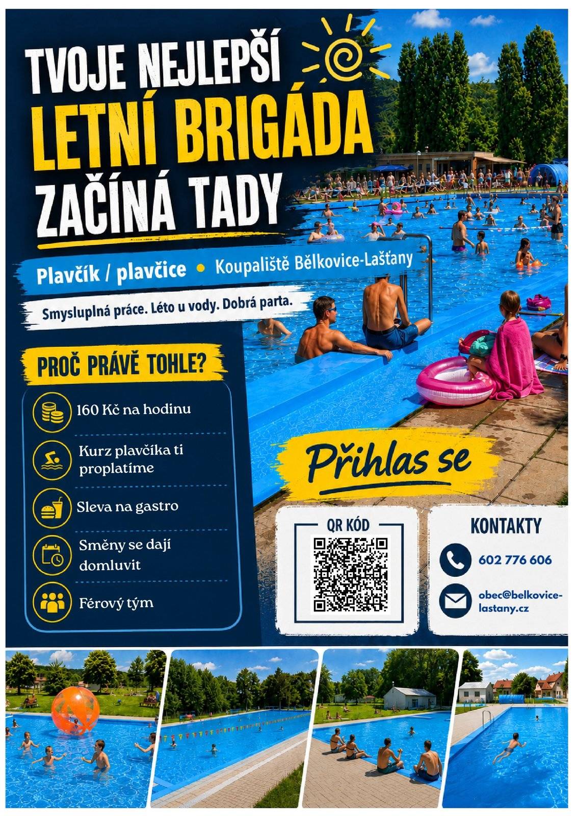 Měj placené léto u vody! ☀️????♂️ Nechceš prázdniny propotit někde ve skladu nebo u pásu? Pojď dělat plavčíka/plavčici na naše koupaliště v Bělkovicích-Lašťanech! Hledáme zodpovědné lidi s úsměvem, kteří s námi letos hodí koupák do pohody. Proč do toho jít s námi?  ???? 160 Kč / hodinu – férové peníze na ruku.  ???? Kurz plavčíka ti proplatíme – (nemáš ho? Nevadí, pomůžeme ti ho dodělat! - toto mám zatím v jednání, budu vědět zítra) ???? Sleva na gastro – obec letos nově rozjíždí vlastní občerstvení, takže hlady nebudeš.  ⏰ Směny na pohodu – plánujeme je společně podle toho, jak potřebuješ (klidně i podle zkouškového nebo festivalů). ???? Super parta – zapadneš mezi mladý tým. Žádná nuda. Co od tebe potřebujeme? Zodpovědnost, když jde o bezpečí u vody, a přátelský přístup k lidem. To je vše! Jak se přihlásit? (Žádné složité životopisy!)  Stačí kliknout na odkaz níže (nebo naskenovat QR kód na obrázku), vyplnit 3 bleskové otázky a my se ti ozveme zpět! ???? ???? https://docs.google.com/forms/d/e/1FAIpQLSf3_Mcr8MnTBrvGHJLSdHgg-2u_y47FE2mpaPMZgty4AH3uRw/viewform?usp=publish-editor Případně nám rovnou napiš nebo zavolej: ???? [obec@belkovice-lastany.cz | ???? [602776606]