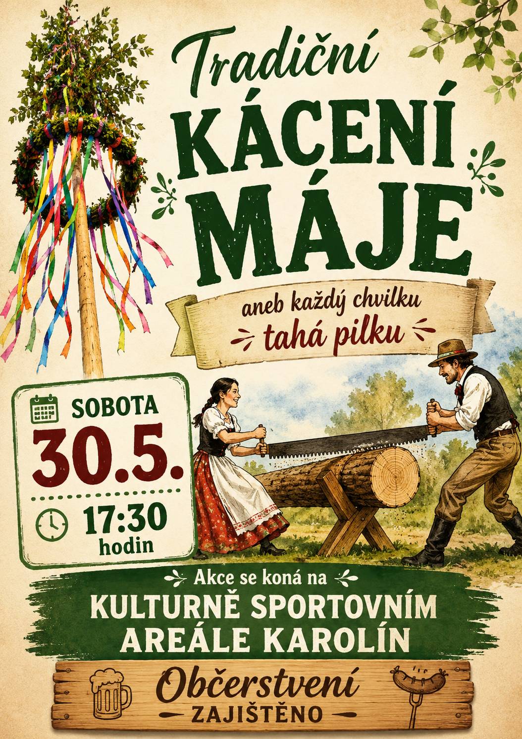 Dovolujeme si Vás co nejsrdečněji pozvat, na tradiční Kácení máje s programem. Letos již tradičně v sobotu 30.5.2026 od 17:30 na kulturně - sportovním areále. Tradiční Karolínské kácení máje aneb "každý chvilku tahá pilku". Samozřejmě bude připraveno bohaté občerstvení a na Vaši účast se těší pořadatelé.