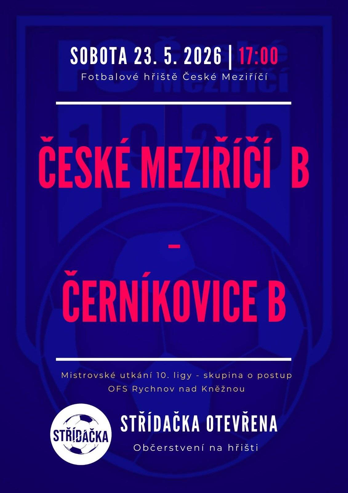 Pozvánka na víkend 23. a 24. května   Béčko zakončilo základní část 10. ligy na třetím místě a teď ho čeká první utkání ve skupině o postup. V sobotu na domácím hřišti od 17h přivítá béčko Černíkovic. Áčko zakončí anglický týden nedělním utkáním v Týništi s tamní rezervou. Mladší přípravka odehraje turnaj v Rychnově.       SOBOTA       MUŽI B: České Meziříčí B - Černíkovice B, sobota 23.5. od 17:00   Rozhodčí: Rešl David, Knapek Jaroslav       NEDĚLE       MLADŠÍ PŘÍPRAVKA: Turnaj v Rychnově v neděli 24.5. od 13:00   Kostelec/Častolovice B - České Meziříčí   Doudleby - České Meziříčí   Rychnov B - České Meziříčí       MUŽI A: Týniště nad Orlicí B - České Meziříčí, neděle 24.5. od 17:00   Rozhodčí: Jehlička František, Hrubý Miloš, Broulík Miroslav