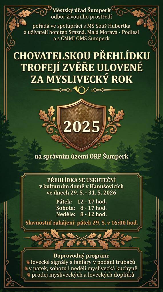 > od 29.5. - 31.5.2026  > KD Hanušovice   > slavnostní zahájení v pátek 29.5.2026 v 16 hodin  > doprovodný program  > myslivecká kuchyně  > pořádá Městský úřad Šumperk, odbor ŽP ve spolupráci s MS Souš Hubertka a honiteb Srázná, Malá Morava-Podlesí a s ČMMJ OMS Šumperk