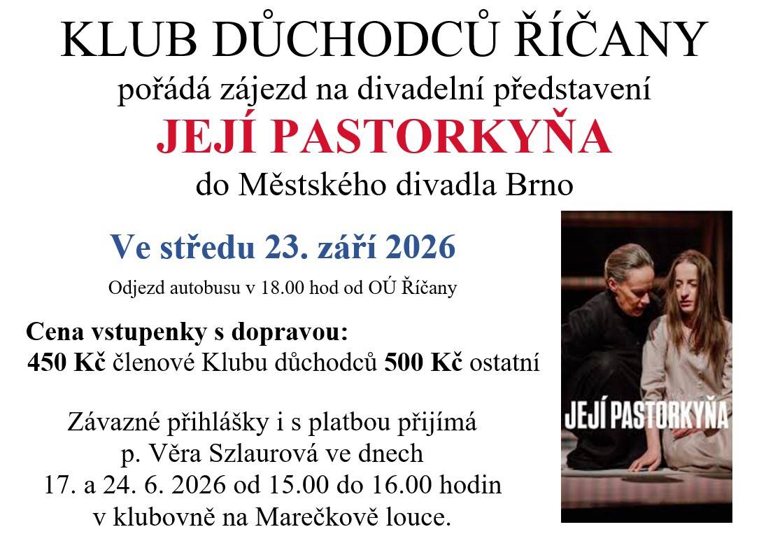 a divadelní představení JEJÍ PASTORKYŇA do Městského divadla Brno Ve středu 23. září 2026. Odjezd autobusu v 18.00 hod od OÚ Říčany. Cena vstupenky s dopravou: 450 Kč členové Klubu důchodců 500 Kč ostatní. Závazné přihlášky i s platbou přijímá p. Szlaurová 17. a 24. 6. 2026 na ML.