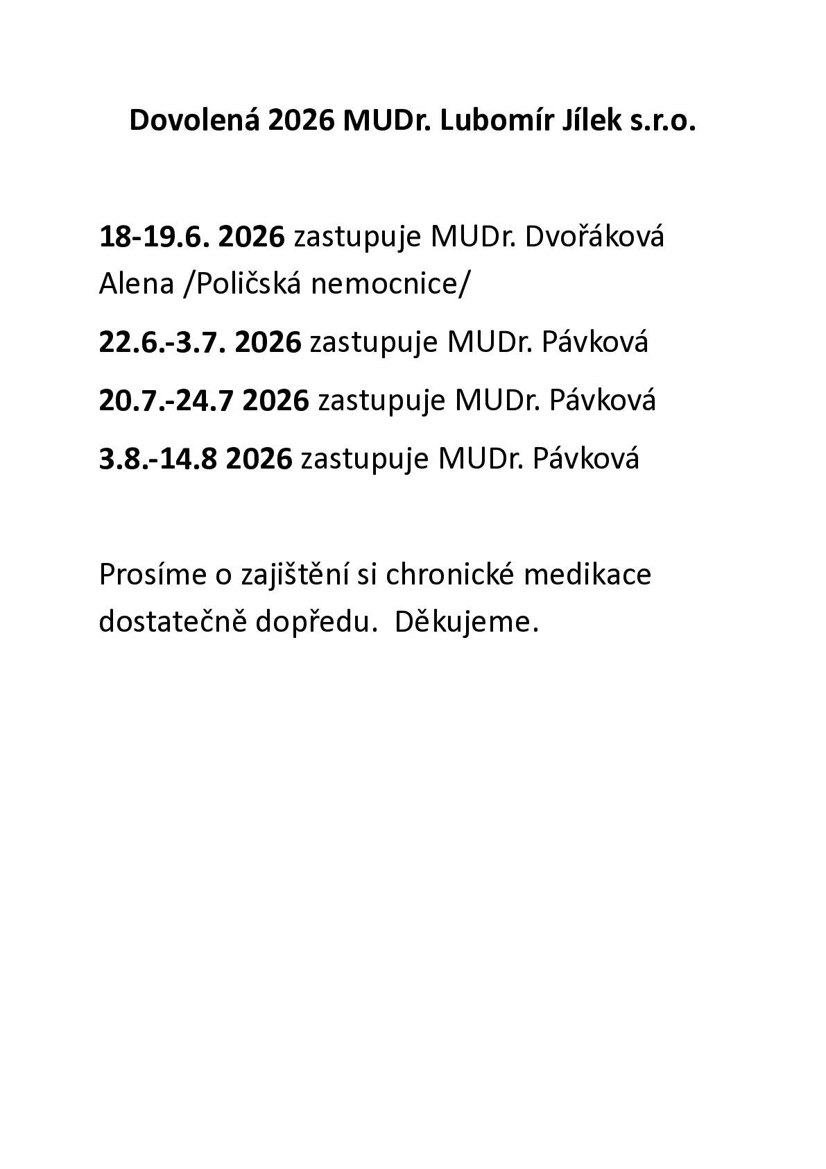 Vážení pacienti,  dovolujeme si Vás informovat, že MUDr. Lubomír Jílek v těchto termínech viz. níže bude čerpat dovolenou a budou ho zastupovat MUDr. Dvořáková a MUDr. Pávková.