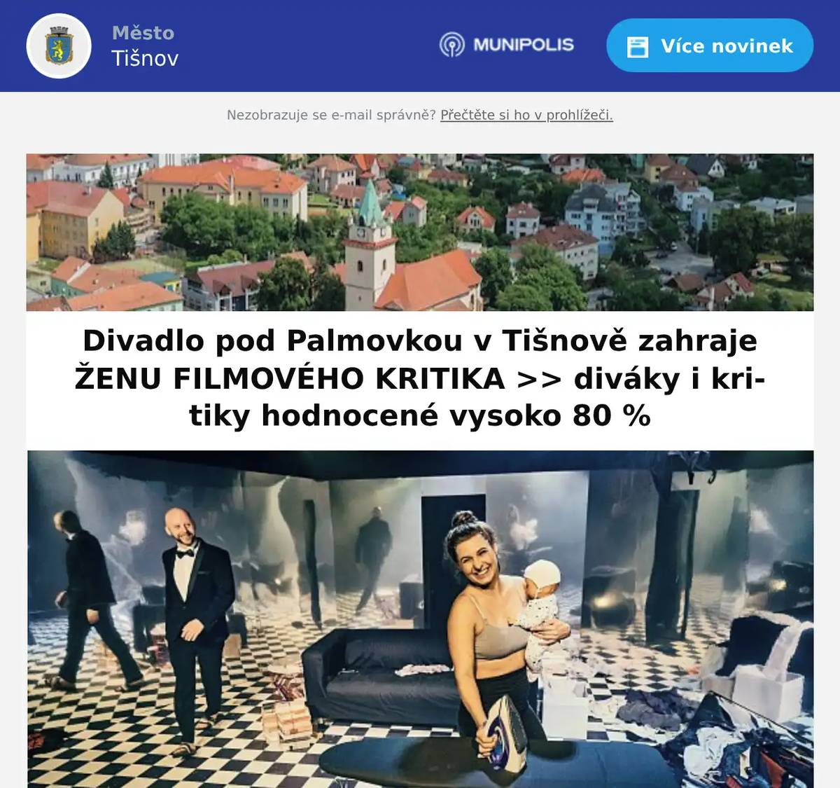 Divadlo pod Palmovkou v Tišnově zahraje ŽENU FILMOVÉHO KRITIKA >> na i-divadlo.cz hodnocené vysoko 80 % >> co o tomto divadle píšou redaktoři - recenzenti www.i-divadlo.cz : "Bezbřehá tvůrčí fantazie přivádí do Divadla pod Palmovkou další divokou jízdu napěchovanou gagy a čekanými i nečekanými pointami." # "Jakub Albrecht a Barbora Kubátová v polohách hláškových, v dialozích, i v těch excentrických výjevech, k sežrání." # "Zručně zdramatizované, dynamicky inscenované, zahrané energicky a s chutí." # "Po herecké stránce výtečná Barbora Kubátová, zdařile jí pak sekunduje Jakub Albrecht. Potěší, pobaví, pohladí." # "Mnohovrstvé! Ale opravdu. Tohle autor Tomáš Dianiška opravdu umí a dělá to velmi dobře. Moc pěkná sonda a reflexe života mladé ženy, čerstvé matky a vůbec vydařený pohled do páru na začátku mateřství." # "Trefné životní postřehy z populárního blogu manželky, novopečené matky a ženy filmového kritika v jedné osobě ožívají v inscenaci prostřednictvím originální plejády skečů, gagů a veskrze hravých divadelních nápadů, které nepostrádají šmrnc a sebeironizující nadhled předlohy." # Tak NEVÁHEJTE a přijďte to zažít! VSTUPENKY on-line >> https://shop.entradio.cz/event/80594