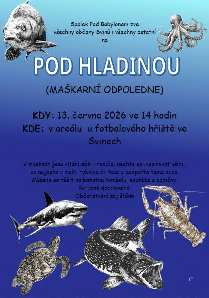 Spolek Pod Babylonem z. s. Vás srdečně zve na maškarní odpoledne na téma: POD HLADINOU. Akce se koná v sobotu 13. června 2026 ve 14 hodin na fotbalovém hřišti ve Svinech.   Přijďte si užít bezva odpoledne se spoustou zábavy a soutěží. V maskách jsou vítání děti i rodiče, nechte se inspirovat vším, co najdete v moři, rybníce či řece a podpořte téma akce. Můžete se těšit na bohatou tombolu.