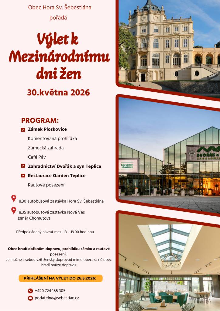 Obec pořádá výlet k Mezinárodnímu dni žen 30.května 2026. Program zahrnuje návštěvu zámku Ploskovice, zahradního centra Dvořák a syn Teplice a rautové posezení v restauraci Garden Teplice. Odjezd v 8:30 a předpokládaný návrat je mezi 18:00-19:00. Přihlášení na výlet je nutné do 26. května 2026.