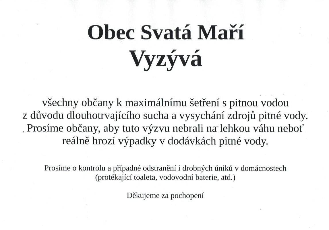 Obec Svatá Maří vyzývá všechny občany k maximálnímu šetření s pitnou vodou z důvodu dlouhotrvajícího sucha a vysychání zdrojů. Reálně hrozí výpadky v dodávkách pitné vody, a proto prosíme, aby si občané tuto výzvu vzali k srdci a zkontrolovali své domácnosti na případné drobné úniky.