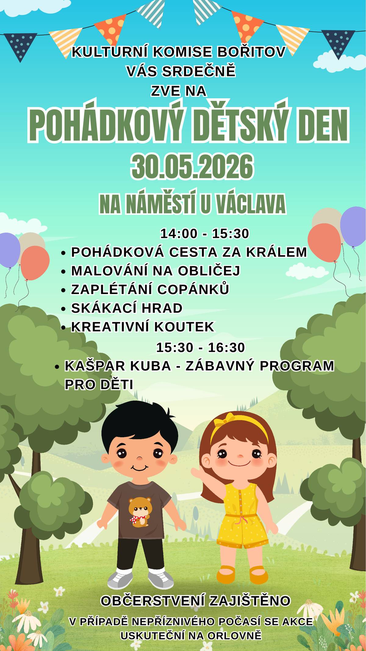 Kulturní komise srdečně zve všechny děti i jejich rodiče a prarodiče na DĚTSKÝ DEN plný pohádek, zábavy a kouzel, který se bude konat v sobotu 30.5.2026 na náměstí U Václava.   Od 14:00 do 15:30 hodin se náměstí promění v kouzelnou „Cestu za králem“. Pro děti bude připravena dobrodružná stezka se čtyřmi stanovišti, na kterých se setkají s pohádkovými bytostmi. Na každém stanovišti splní úkol a za odměnu získají nápovědu v podobě razítka či písmenka do své kartičky. Pokud se jim podaří uhádnout díky nápovědám jednoduchou hádanku u krále, dostanou zaslouženou odměnu z královské truhly.  V tuto dobu budou pro děti připraveny také doprovodné aktivity – malování na obličej, zaplétání copánků, skákací hrad nebo kreativní koutek.  Od 15:30 do 16:30 hodin se pak můžete těšit na žonglování, kouzla a spoustu legrace pro malé i velké, který pro vás připravil „Kašpar Kuba“.  Věříme, že si společně užijeme krásné odpoledne plné radosti, smíchu a pohádkové atmosféry.  Na všechny děti se moc těšíme!   (Program se uskuteční za každého počasí; v případě horších podmínek se přesouvá na Orlovnu.)